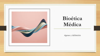 Bioética
Médica
rígenes y definición
 