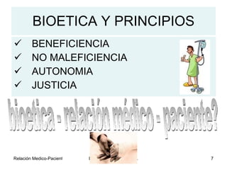 BIOETICA Y PRINCIPIOS BENEFICIENCIA NO MALEFICIENCIA AUTONOMIA JUSTICIA bioetica - relación médico - paciente? 