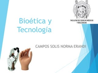 Bioética y
Tecnología
CAMPOS SOLIS NORMA ERANDI
 