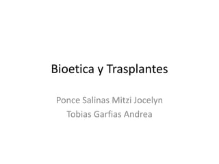 Bioetica y Trasplantes Ponce Salinas MitziJocelyn TobiasGarfias Andrea 