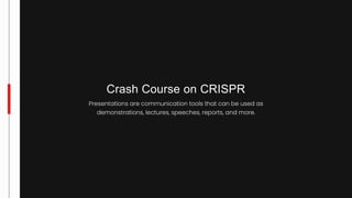 Crash Course on CRISPR
Presentations are communication tools that can be used as
demonstrations, lectures, speeches, reports, and more.
 