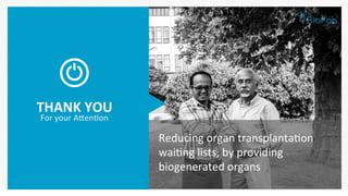 Reducing	organ	transplantaBon	
waiBng	lists,	by	providing	
biogenerated	organs	
THANK	YOU	
For	your	A^enBon	
 