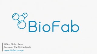 www.biofab.com.pe	
USA	–	Chile	-	Peru		
Mexico	-	The	Netherlands
 