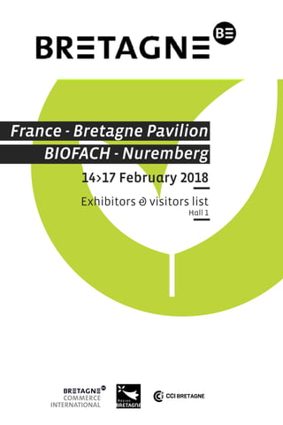 France - Bretagne Pavilion
BIOFACH - Nuremberg
14>17 February 2018
Exhibitors & visitors list
Hall 1
 