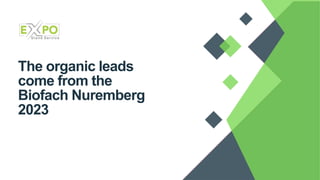 The organic leads
come from the
Biofach Nuremberg
2023
 