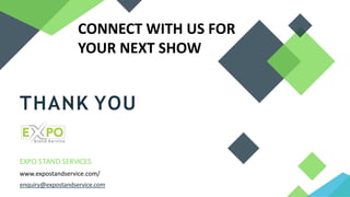 THANK YOU
EXPO STAND SERVICES
www.expostandservice.com/
enquiry@expostandservice.com
CONNECT WITH US FOR
YOUR NEXT SHOW
 
