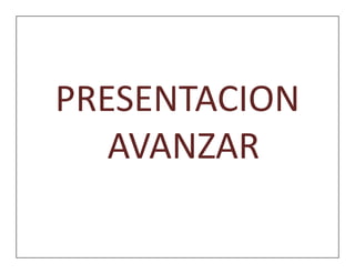 PRESENTACION
   AVANZAR
 