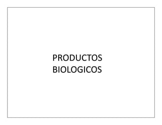 PRODUCTOS
BIOLOGICOS
 
