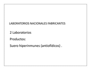 LABORATORIOS NACIONALES FABRICANTES

2 Laboratorios
Productos:
Suero hiperinmunes (antiofídicos) .
 