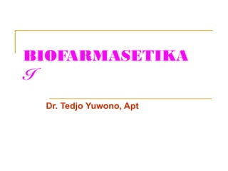 BIOFARMASETIKA
I
Dr. Tedjo Yuwono, Apt
 