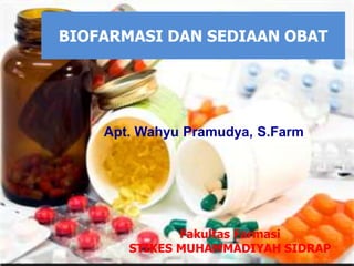 BIOFARMASI DAN SEDIAAN OBAT
Apt. Wahyu Pramudya, S.Farm
Fakultas Farmasi
STIKES MUHAMMADIYAH SIDRAP
 