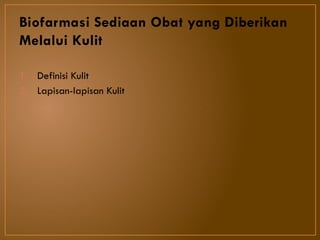 Biofarmasi Sediaan Obat yang Diberikan
Melalui Kulit
1. Definisi Kulit
2. Lapisan-lapisan Kulit
 