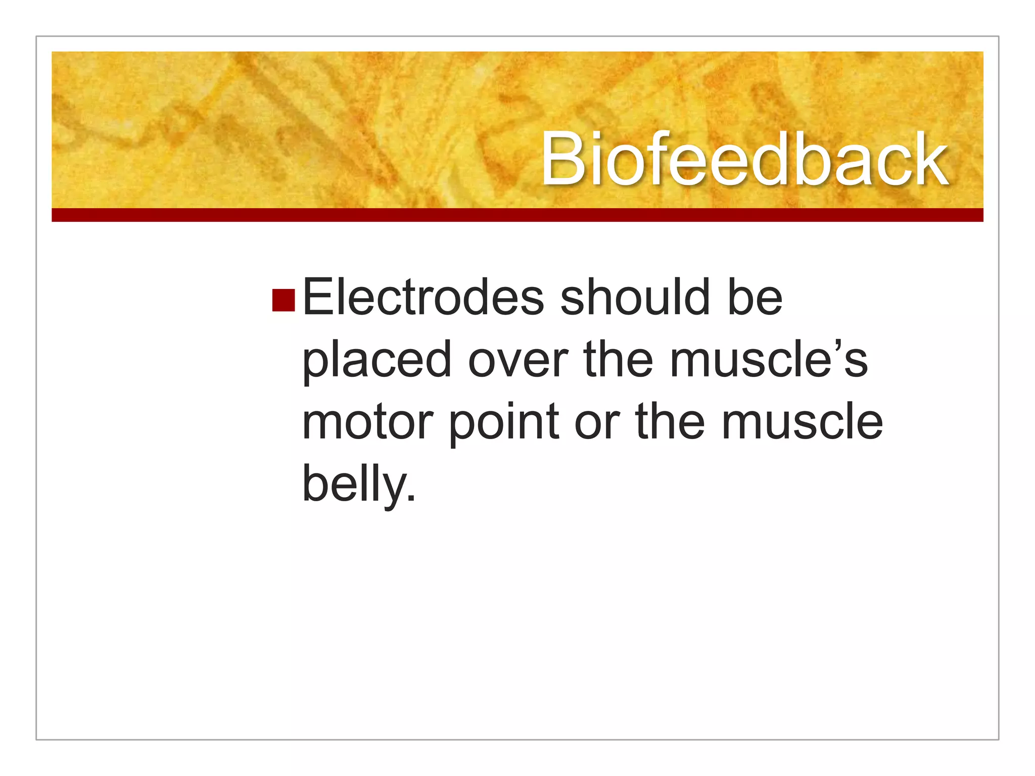 BiofeedbackElectrodes should be placed over the muscle’s motor point or the muscle belly.