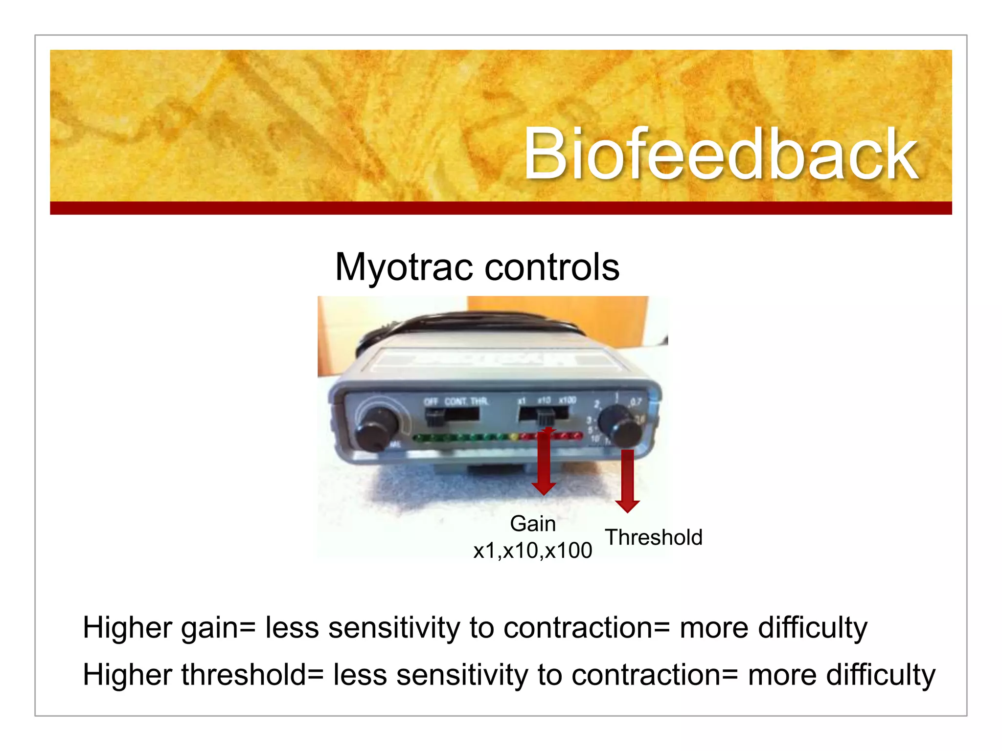 BiofeedbackMyotrac controlsGainx1,x10,x100ThresholdHigher gain= less sensitivity to contraction= more difficultyHigher threshold= less sensitivity to contraction= more difficulty