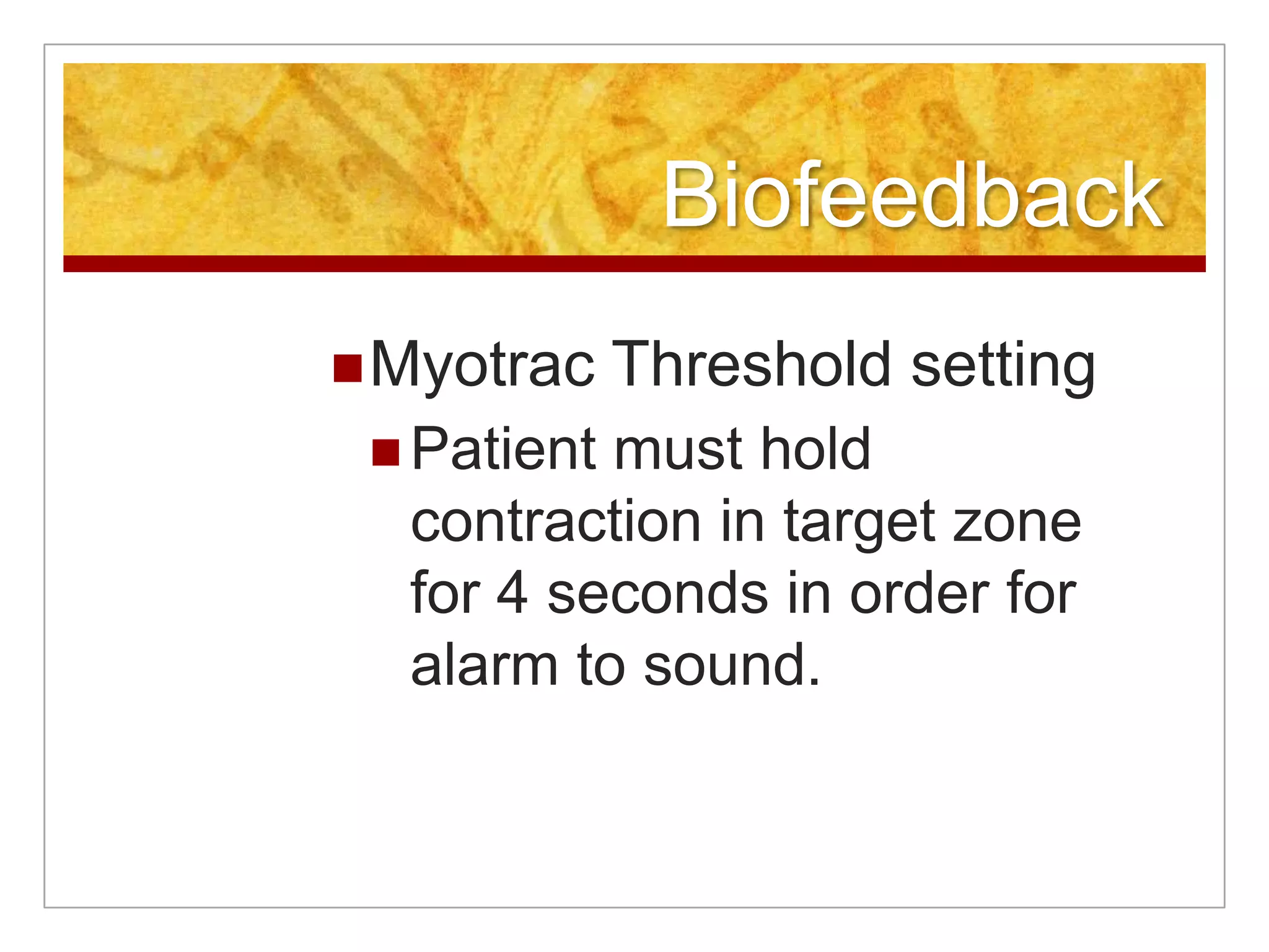 BiofeedbackMyotrac Threshold settingPatient must hold contraction in target zone for 4 seconds in order for alarm to sound.