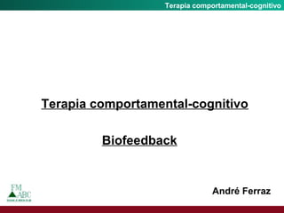 Fobia SocialTerapia comportamental-cognitivo
André Ferraz
Terapia comportamental-cognitivo
Biofeedback
 