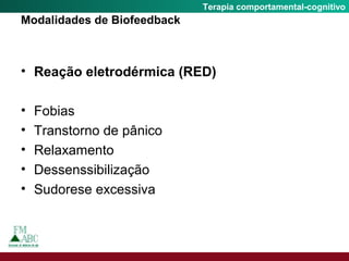 Fobia SocialTerapia comportamental-cognitivo
Modalidades de Biofeedback
• Reação eletrodérmica (RED)
• Fobias
• Transtorno de pânico
• Relaxamento
• Dessenssibilização
• Sudorese excessiva
 
