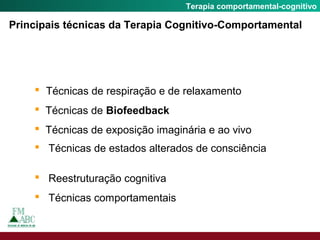 Fobia SocialTerapia comportamental-cognitivo
Principais técnicas da Terapia Cognitivo-Comportamental
 Técnicas de respiração e de relaxamento
 Técnicas de Biofeedback
 Técnicas de exposição imaginária e ao vivo
 Técnicas de estados alterados de consciência
 Reestruturação cognitiva
 Técnicas comportamentais
 