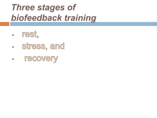 Three stages of
biofeedback training
 