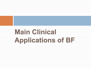 Main Clinical
Applications of BF
 