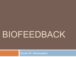 BIOFEEDBACK
Amani M. Abdussalam
 