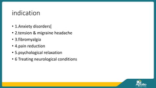 indication
• 1.Anxiety disorders[
• 2.tension & migraine headache
• 3.fibromyalgia
• 4.pain reduction
• 5.psychological relaxation
• 6 Treating neurological conditions
 