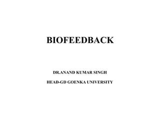 BIOFEEDBACK
DR.ANAND KUMAR SINGH
HEAD-GD GOENKA UNIVERSITY
 