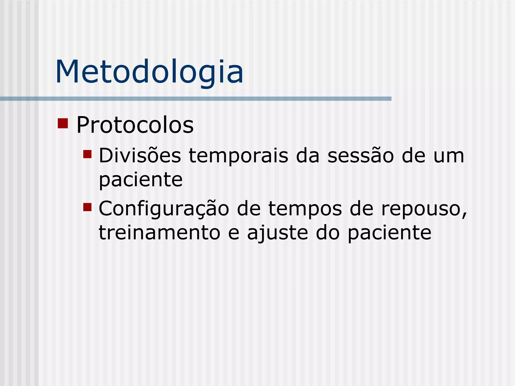 Metodologia Protocolos Divisões temporais da sessão de um paciente Configuração de tempos de repouso, treinamento e ajuste do paciente 