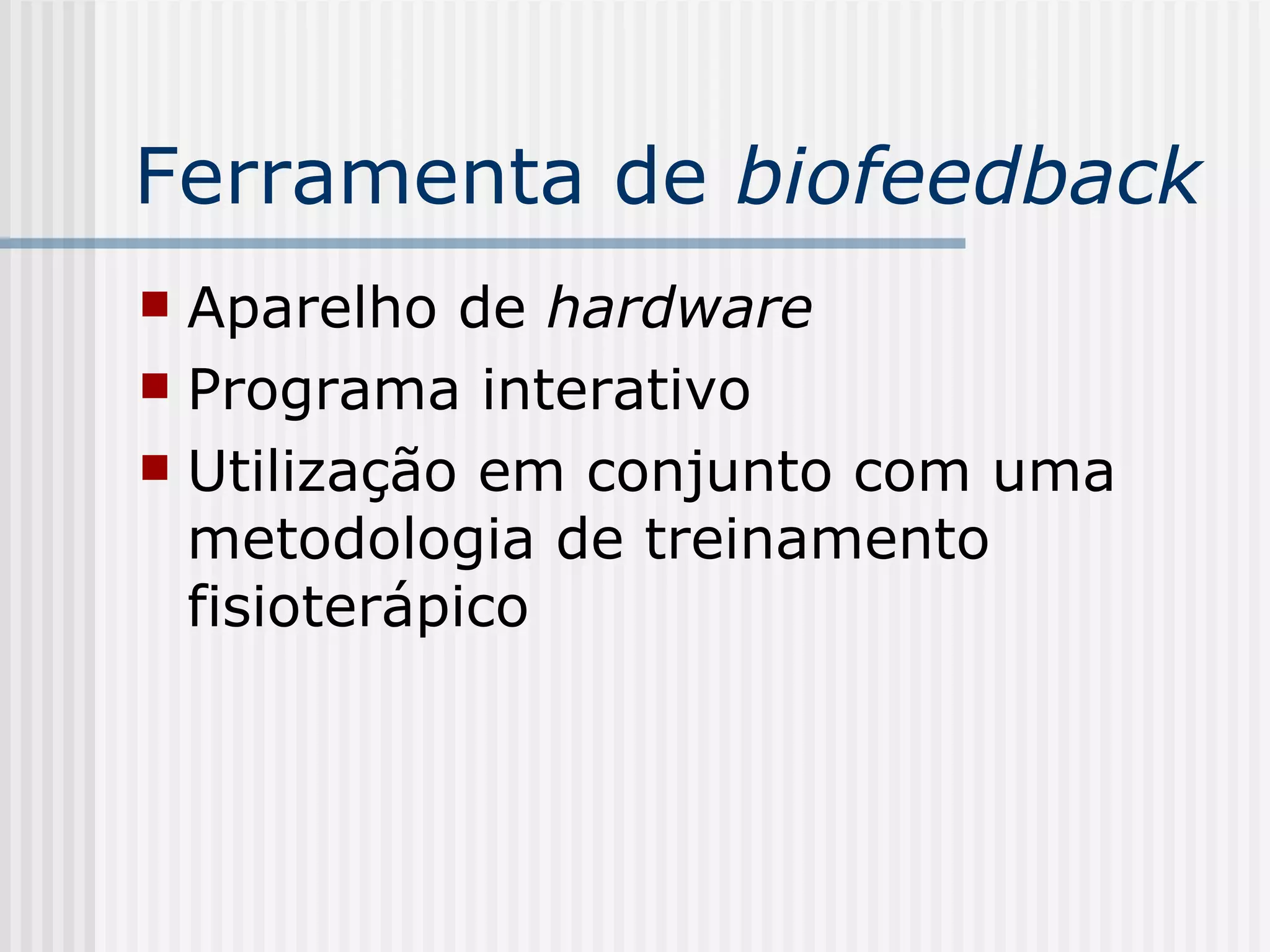 Ferramenta de  biofeedback Aparelho de  hardware Programa interativo Utilização em conjunto com uma metodologia de treinamento fisioterápico 