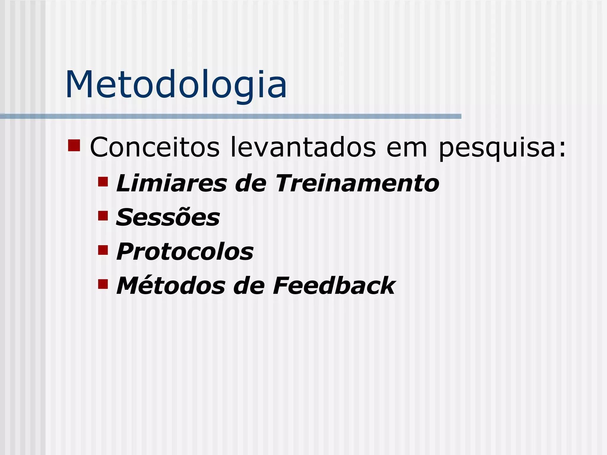 Metodologia Conceitos levantados em pesquisa: Limiares de Treinamento Sessões Protocolos Métodos de Feedback 
