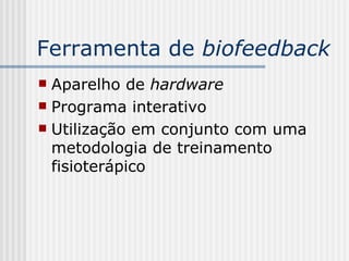 Ferramenta de  biofeedback Aparelho de  hardware Programa interativo Utilização em conjunto com uma metodologia de treinamento fisioterápico 