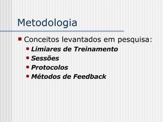 Metodologia Conceitos levantados em pesquisa: Limiares de Treinamento Sessões Protocolos Métodos de Feedback 