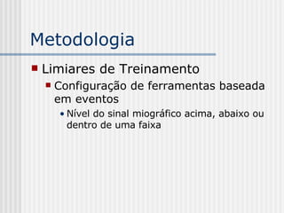 Metodologia Limiares de Treinamento Configuração de ferramentas baseada em eventos Nível do sinal miográfico acima, abaixo ou dentro de uma faixa 