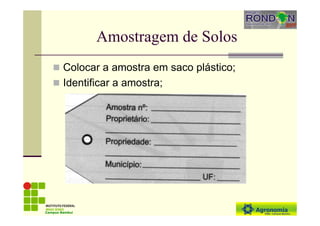 Amostragem de Solos
Colocar a amostra em saco plástico;
Identificar a amostra;
Campus Bambuí
 