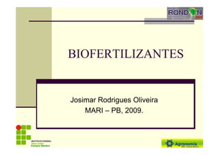 BIOFERTILIZANTES
Josimar Rodrigues Oliveira
MARI – PB, 2009.
Campus Bambuí
 