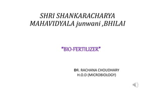 SHRI SHANKARACHARYA
MAHAVIDYALA junwani ,BHILAI
“BIO-FERTILIZER”
DR. RACHANA CHOUDHARY
H.O.D (MICROBIOLOGY)
 