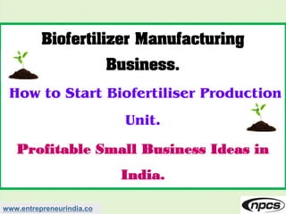 www.entrepreneurindia.co
How to Start Biofertiliser Production
Unit.
Profitable Small Business Ideas in
India.
 