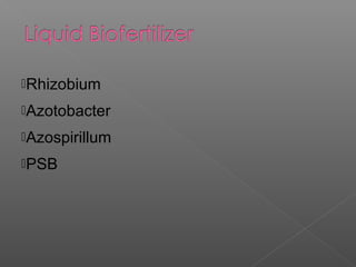 Rhizobium
Azotobacter
Azospirillum
PSB
 