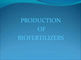 PRODUCTION 
OF 
BIOFERTILIZERS 
 