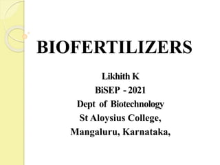 BIOFERTILIZERS
Likhith K
BiSEP - 2021
Dept of Biotechnology
St Aloysius College,
Mangaluru, Karnataka,
 