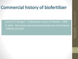 • Launch of ‘nitragin’- a laboratory culture of rhizobia – 1895
• In India – first study and commercial production of rhizobium
-1956 by V.N Joshi
Wednesday,June14,2017
AdvancesinMicrobial
Biotechnology(1+1)
4
 