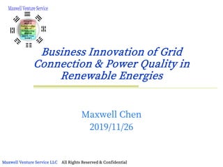 Maxwell Venture Service LLC All Rights Reserved & Confidential
Business Innovation of Grid
Connection & Power Quality in
Renewable Energies
Maxwell Chen
2019/11/26
 
