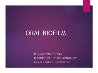 ORAL BIOFILM
- DR AISHWARYA PANDEY
- DEPARTMENT OF PERIODONTOLOGY
- BANARAS HINDU UNIVERSITY
 