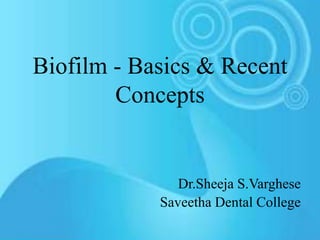Biofilm - Basics & Recent
Concepts
Dr.Sheeja S.Varghese
Saveetha Dental College
 