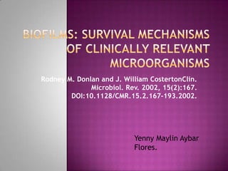 Rodney M. Donlan and J. William CostertonClin.
Microbiol. Rev. 2002, 15(2):167.
DOI:10.1128/CMR.15.2.167-193.2002.

Yenny Maylin Aybar
Flores.

 