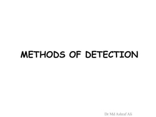 METHODS OF DETECTION
Dr Md Ashraf Ali
 