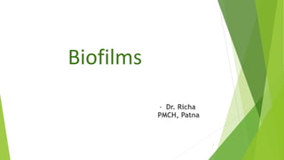 Biofilms
- Dr. Richa
PMCH, Patna
1
 
