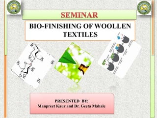 BIO-FINISHING OF WOOLLEN
TEXTILES
PRESENTED BY:
Manpreet Kaur and Dr. Geeta Mahale
1
 