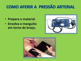 • Prepare o material 
• Envolva o manguito 
em torno do braço, 
 