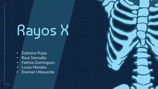 10cm
Rayos X
• Dahiana Rojas
• Raul Samudio
• Fatima Dominguez
• Lucas Mendez
• Damian Villaverde
 